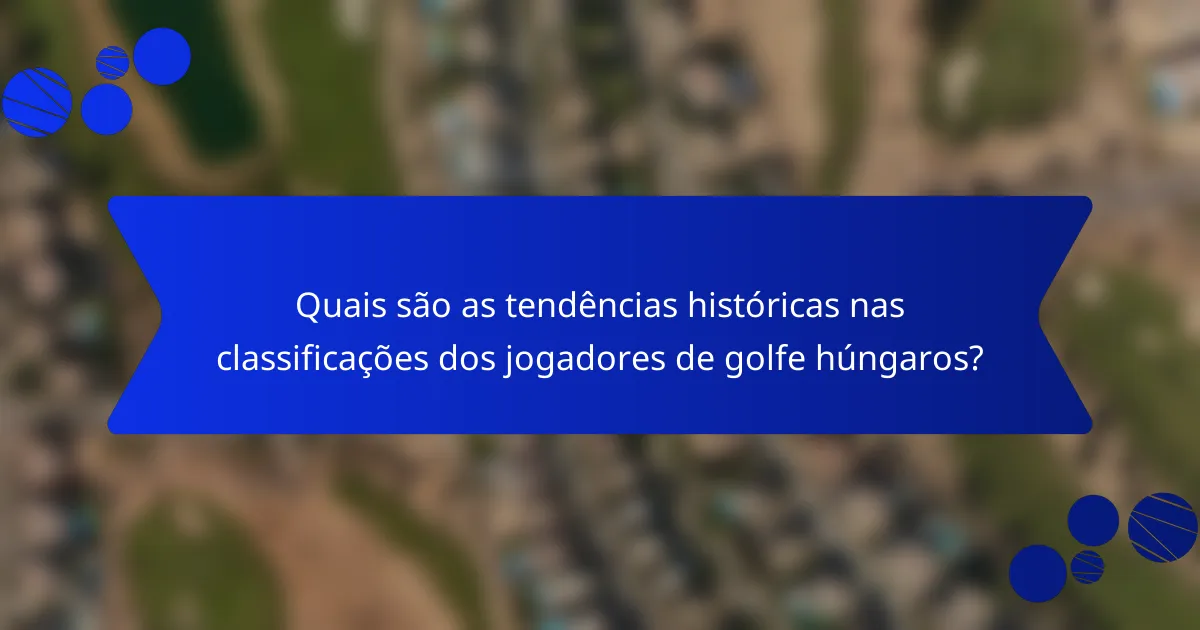 Quais são as tendências históricas nas classificações dos jogadores de golfe húngaros?