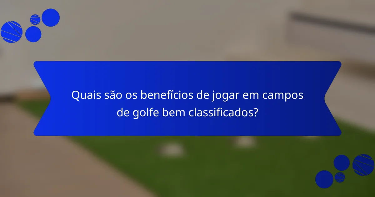 Quais são os benefícios de jogar em campos de golfe bem classificados?