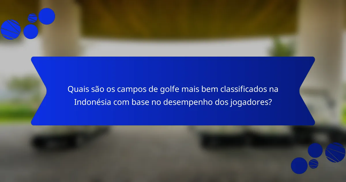 Quais são os campos de golfe mais bem classificados na Indonésia com base no desempenho dos jogadores?