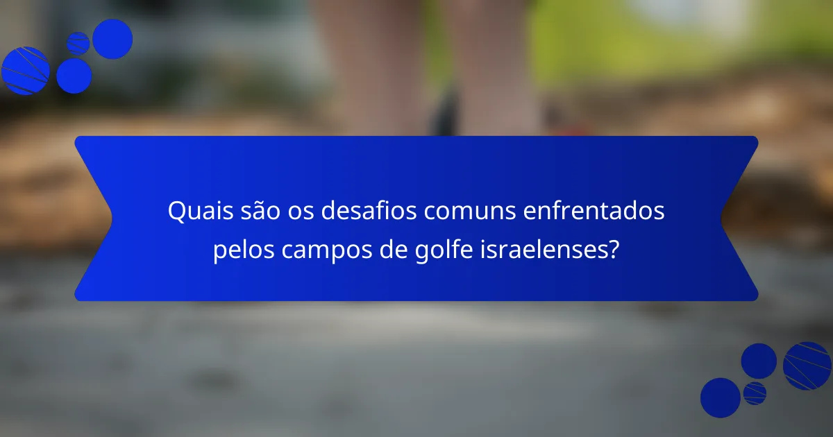 Quais são os desafios comuns enfrentados pelos campos de golfe israelenses?