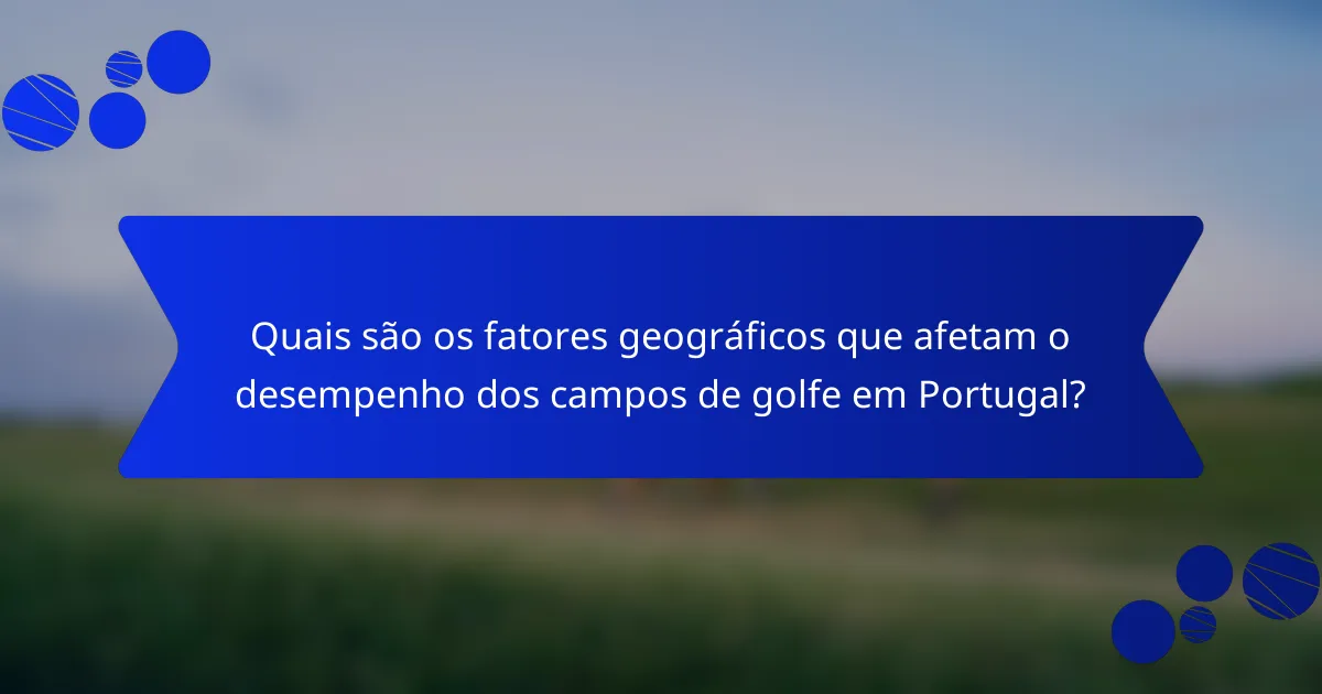 Quais são os fatores geográficos que afetam o desempenho dos campos de golfe em Portugal?