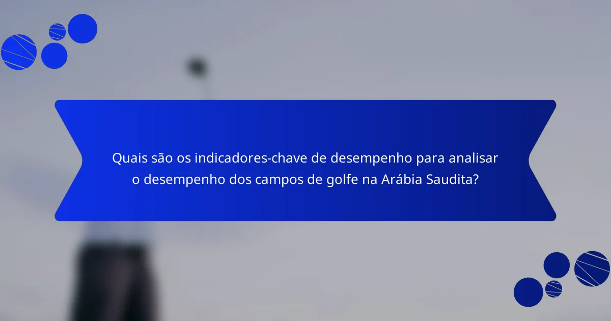 Quais são os indicadores-chave de desempenho para analisar o desempenho dos campos de golfe na Arábia Saudita?
