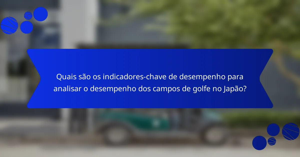 Quais são os indicadores-chave de desempenho para analisar o desempenho dos campos de golfe no Japão?
