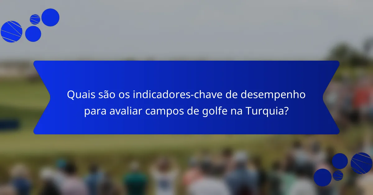 Quais são os indicadores-chave de desempenho para avaliar campos de golfe na Turquia?