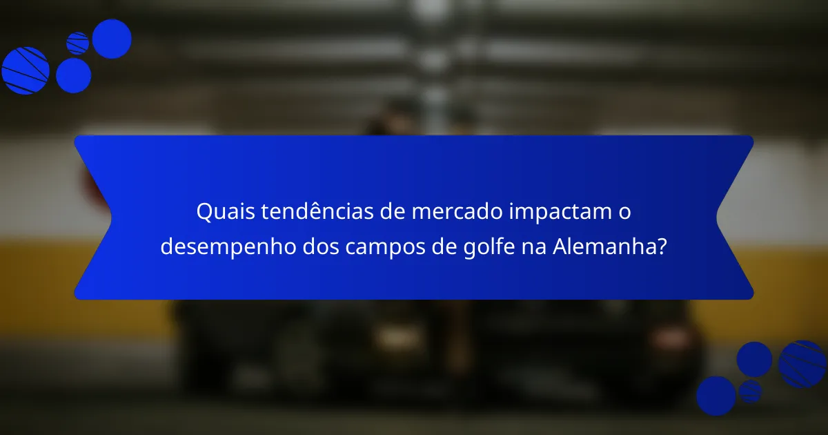Quais tendências de mercado impactam o desempenho dos campos de golfe na Alemanha?