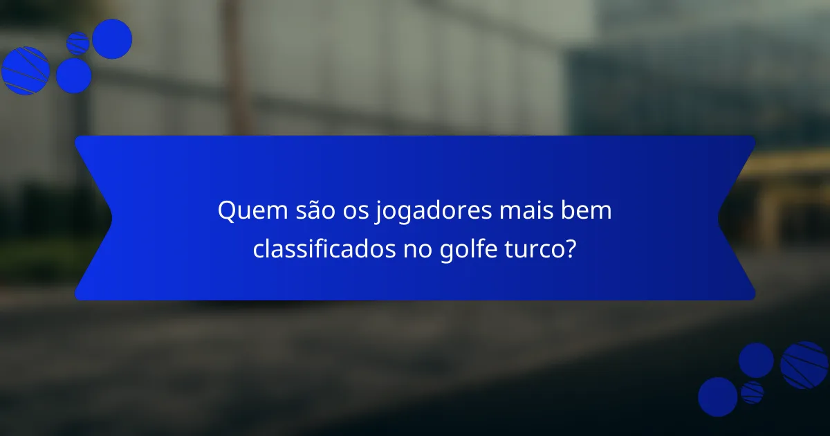Quem são os jogadores mais bem classificados no golfe turco?