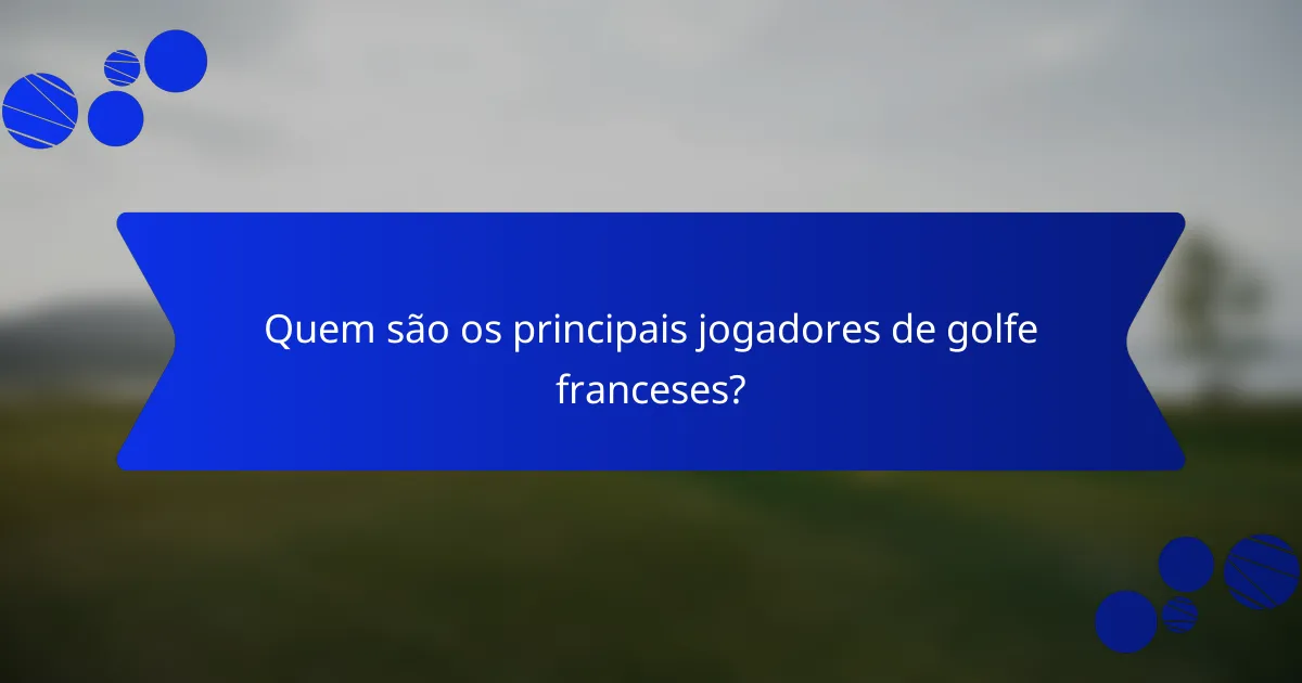Quem são os principais jogadores de golfe franceses?