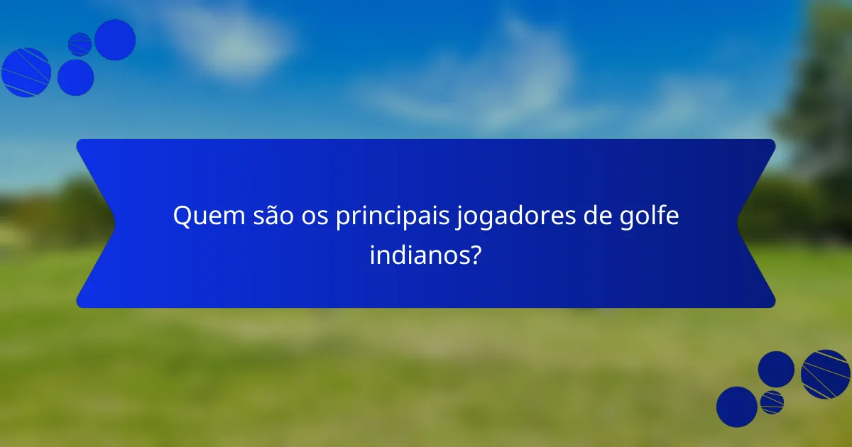 Quem são os principais jogadores de golfe indianos?